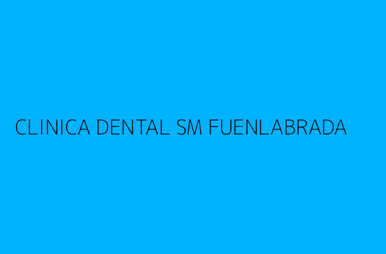 CLINICA DENTAL SM FUENLABRADA